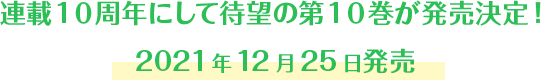 連載１０周年にして待望の第１０巻が発売決定！2021年12月25日発売